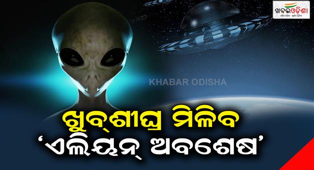 Khabar Odisha:Alien-remains-to-be-found-soon