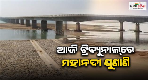 Khabar Odisha:44th-Mahanadi-hearing-to-be-held-in-tribunal-today-Efforts-to-resolve-water-dispute