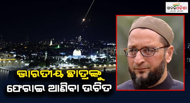 Khabar Odisha:AIMIM-chief-government-for-returned-of-Indian-student-from-Iran-and-Israel