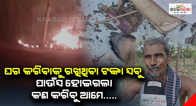 Khabar Odisha:All-the-money-to-build-a-house-What-will-we-do-if-it-turns-to-ashes