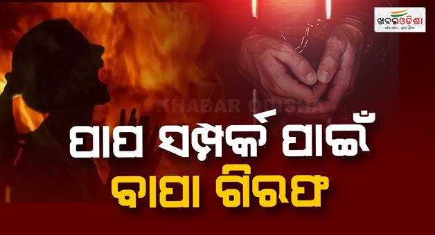 Khabar Odisha:Berhampur-Self-Immolation-Bid-Case-Father-Arrested-on-Daughters-Complaint