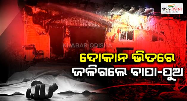Khabar Odisha:Father-and-son-burnt-inside-shop