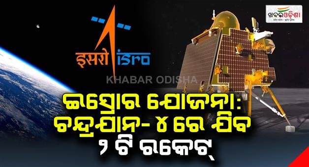 Khabar Odisha:ISROs-plan-2-rockets-will-go-on-Chandrayaan-4