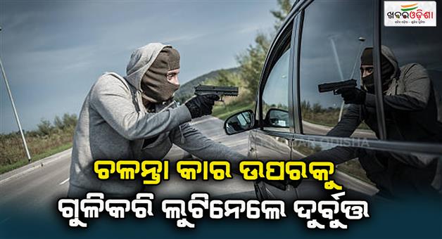 Khabar Odisha:Robbers-shot-at-moving-cars-and-looted-money-​