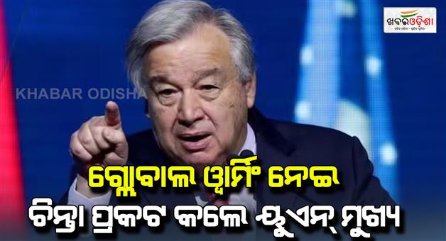 Khabar Odisha:UN-chief-Antonio-Guterres-expressed-concern-over-global-warming