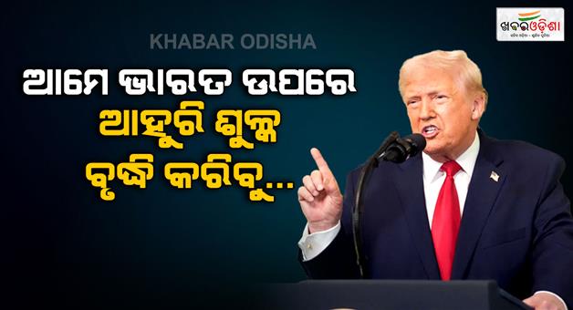 Khabar Odisha:We-will-raise-tariffs-on-India-further-Trump-new-threat-on-buying-Russian-oil