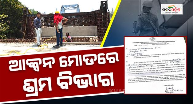 Khabar Odisha:action-taken-for-violating-work-hours-labourers-made-to-work-in-heatwave