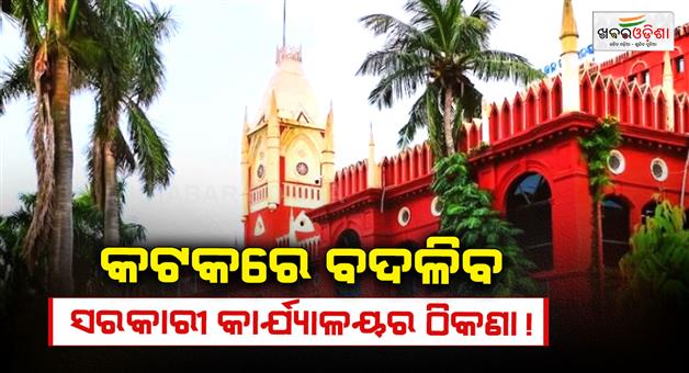 Khabar Odisha:cuttack-high-court-area-government-offices-relocation-plan