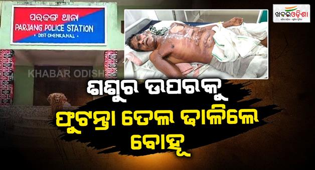 Khabar Odisha:daughter-in-law-throws-boiling-oil-father-in-law-critical-in-dhenkanal